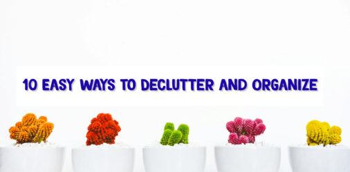 Declutter and Organize!  10 Easy Decluttering and Organizing Tips From the Pros