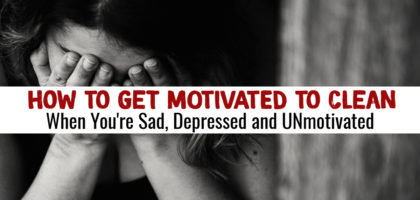 How To Get Motivated To Clean When You Feel Sad and Depressed