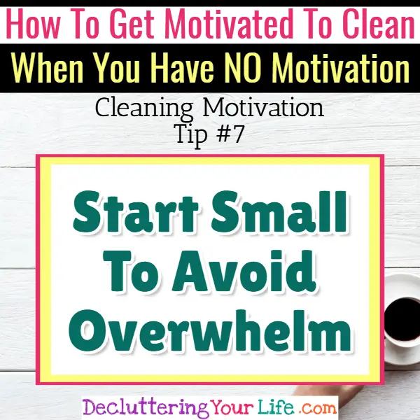 Clutter IS overwhelming! Start small! Cleaning Motivation, Cleaning Hacks Tips and Tricks for Inspiration to Get Motivated to Clean Your Room, Your Home and Declutter Your Life when sad, depressed, overwhelmed by a messy house or just feeling lazy (even if clutter is overwhelming) These housecleaning tips and household hacks are good for packrats and hoarders too.