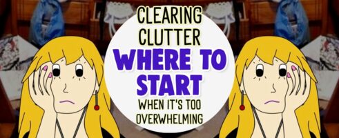 Clearing Clutter-Where To START When Overwhelmed By STUFF