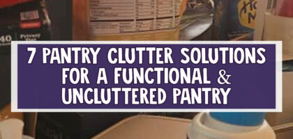 7 Pantry Clutter Solutions For An UNcluttered Pantry