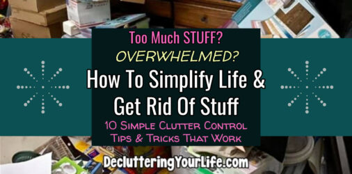 How To Simplify Life and Get Rid Of Stuff – 10 SIMPLE Tips That Worked For MY Junky House  - after years of feeling overwhelmed by all my STUFF, these 10 tips helped me finally get rid of it and downsize