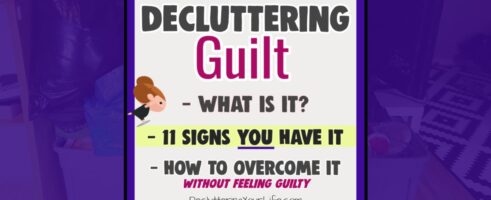 Decluttering Guilt – How To Declutter When You Feel BAD Throwing Things Away