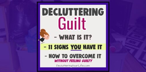 Decluttering Guilt-Why You Feel Guilty Getting Rid Of Stuff  - do YOU feel guilty throwing things away? You might have Decluttering Guilt - here's what to DO about it...