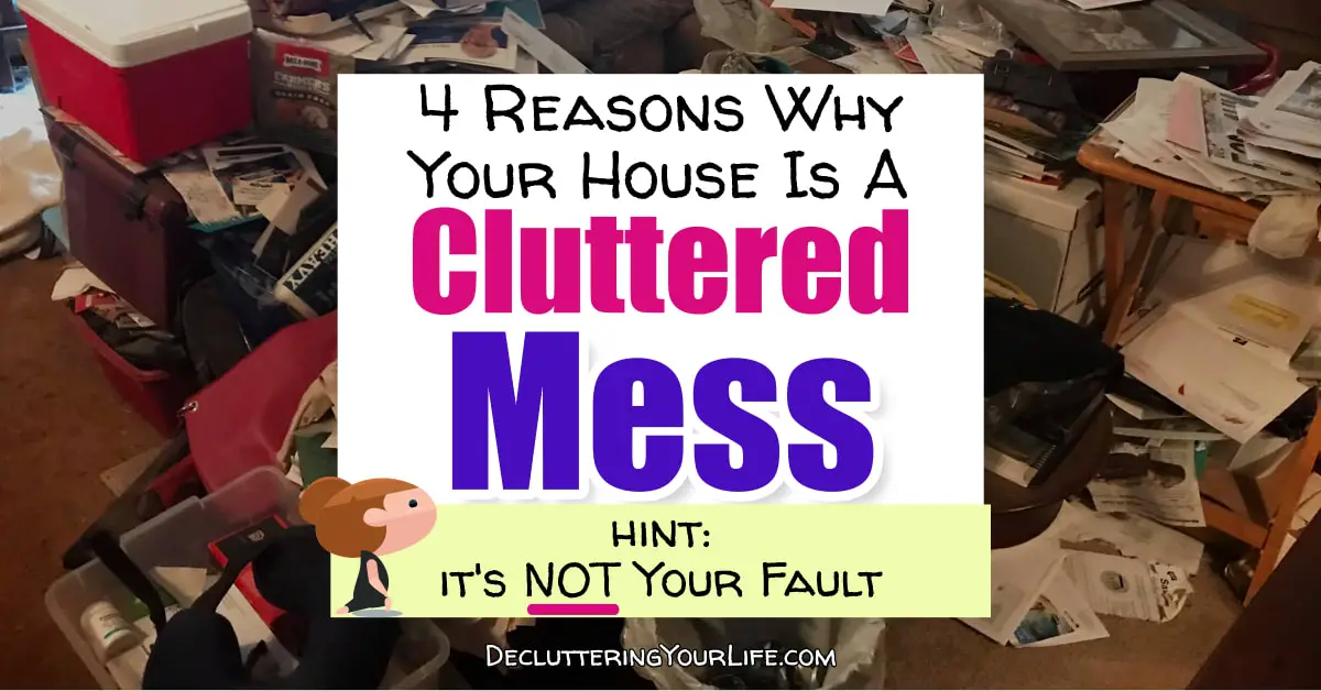 Overwhelmed by clutter in your messy house? Here's 4 reasons WHY you're a cluttered mess