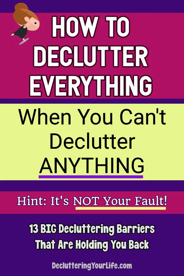 Declutter Everything - how to declutter when overwhelmed and keep everything. These barriers to decluttering prevent aggressive decluttering of 30 years of stuff. How to declutter everything when you can't declutter anything