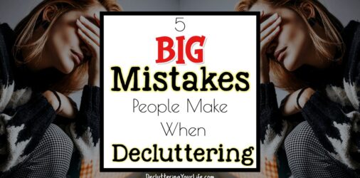 Decluttering Tips-5 BIG Mistakes I Learned the HARD Way  - 5 common mistakes people make when trying to declutter and organize at home...are YOU? 
