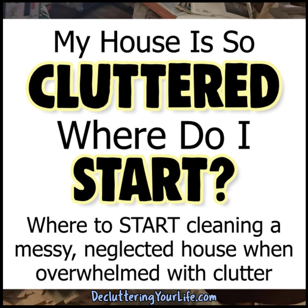 Where to START when your house is a cluttered mess - My House Is So CLUTTERED and I Don't Know Where To START and I'm paralyzed by messy house and clutter! Where to start cleaning a clutter house when overwhelmed