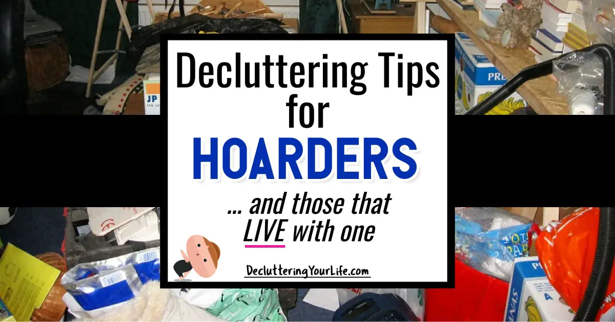 Decluttering tips for hoarders and those that live with a hoarder or packrat with hoarding tendencies