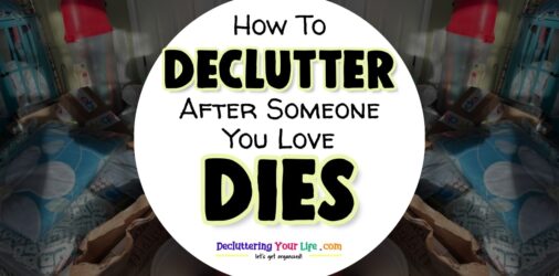 How To Declutter After Someone Dies-Things You Should Know  - decluttering after a death - or a divorce - is SO hard... these tips will help you get it done...