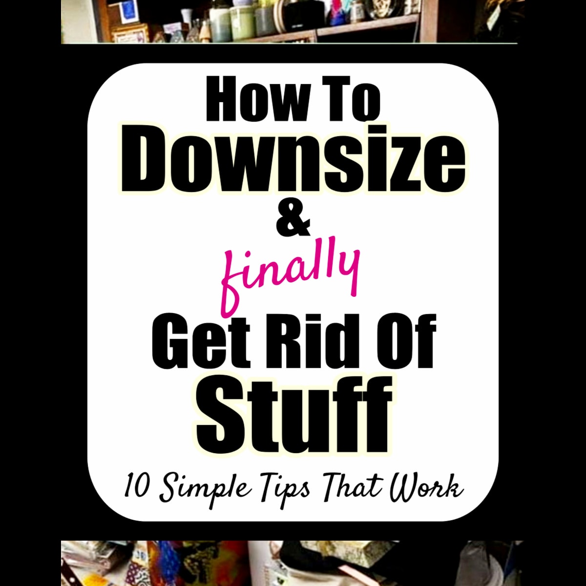 How to downsize your life and finally get rid of STUFF - want to simplify your life? Downsizing your home is overwhelming, here are 10 tips that really helped ME simplify life and get rid of stuff for good.
