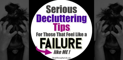 Serious Decluttering Tips For When You Feel Like a FAILURE  - if you feel like you're DROWNING in clutter and a complete failure, here's 2 things that REALLY helped me...